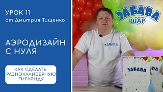 Урок 11. Создание разнокалибернной гирлянды из воздушных шаров.11 серия