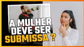 A MULHER DEVE SER SUBMISSA AO MARIDO?