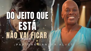 DO JEITO QUE ESTA NÃO VAI FICAR ! DEUS ESTA INDO NA FRENTE | Pastora Sandra Alves