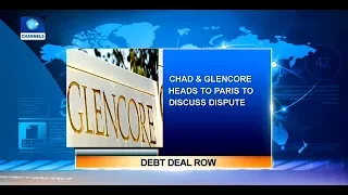 Chad To Meet Glencore In Paris To Discuss Debt Dispute |Business Incorporated|