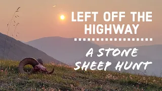 LEFT OFF THE HIGHWAY - B.C. Stone Sheep Hunt