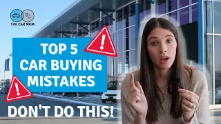 Top 5 Car Buying Mistakes and How to Avoid Them!