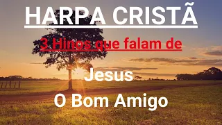 Harpa Cristã - 3 Hinos que falam de Jesus O Bom Amigo - Levi - com letra