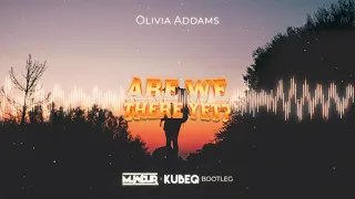 Olivia Addams - Are We There (MUNDUR x KubeQ BOOTLEG)