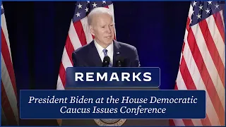 President Biden Delivers Remarks at the House Democratic Caucus Issues Conference