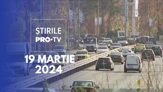 Știrile PRO TV - 19 Martie 2024