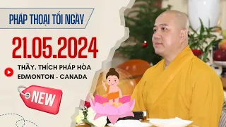 Pháp thoại tối 21.05.2024 - Thầy Thích Pháp Hòa ( KÍNH MỪNG PHẬT ĐẢN 2568)