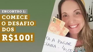 ENCONTRO 1: Comece o Desafio dos R$100!