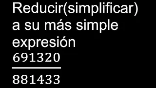 Simplificar 691320/881433 Reducir a su más simple expresión irreducible