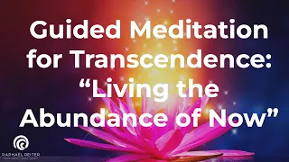 Guided Meditation for Transcendence: "Living the Abundance of Now"