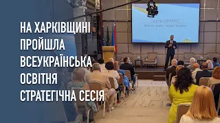 На Харківщині проходить всеукраїнська освітня стратегічна сесія