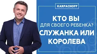 Кто вы в отношениях с детьми: Служанка для ребенка или Королева счастливой семьи?