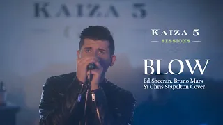 BLOW | KAIZA 5 SESSIONS (Ed Sheeran, Bruno Mars & Chris Stapleton Cover)