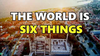 THE WORLD IS SIX THINGS