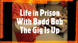 Life in Prison With Badd Bob The Gig Is Up