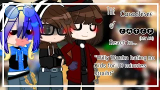 💫The caracteres of🎩CATCF🍫~🌹My AU🌹~🍀react to🍀~✨Willy Wonka hating no Kids for 10 minutes straiht✨