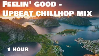 Feelin' good - Upbeat chillhop mix vibes [1 HOUR]