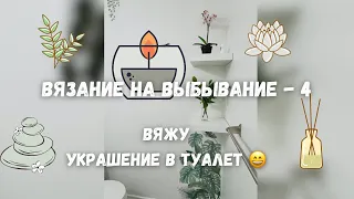 Вязание на выбывание -4 | 4 этап - Вяжу украшение в туалет | #внв_4