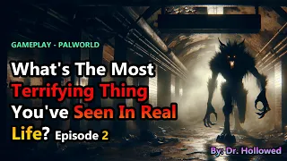 What's The Most Terrifying Thing You've Seen In Real Life? Episode 2 | PALWORLD