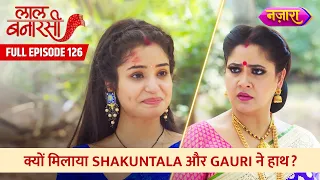 Kyun Milaya Gauri Aur Shakuntala Ne Haath? |  FULL EPISODE- 126 | Laal Banarasi | Nazara TV