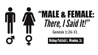 Bishop Patrick L. Wooden,  Sr. | "Male and Female: There, I Said It!"
