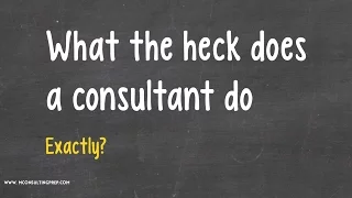 What the heck does a consultant DO, exactly?