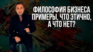 Философия бизнеса  примеры, что этично, а что нет?