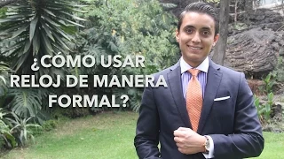 ¿Cómo usar reloj de manera formal? | Humberto Gutiérrez