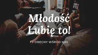 Ty obecny wśród nas  | Młodość - Lubię to!