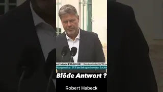 Blöde Antwort ? Robert Habeck