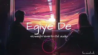 Egiye De |  Slow+reverb | 8d audio | Love Musical Reels | Use Headphone | Arijit Singh | lo-fi song