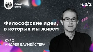 "Философские идеи, в которых мы живем" с Андреем Баумейстером. Ч.2/2