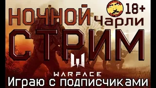 WARFACE | НОЧНОЙ СТРИМ | LIVE | 18+ | Играю с подписчиками