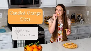 How to Make Candied Orange Slices | Easy and Low Cleanup Dessert | The Floral Apron