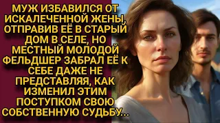 Муж отправил калеку жену в село, а молодой фельдшер пожалев, забрал к себе, но...