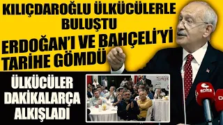 Kemal Kılıçdaroğlu, Ülkücülerle Buluşup "Erdoğan'a ve Bahçeli'ye" Demediğini Bırakmadı!
