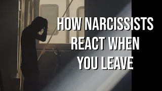 HOW NARCISSISTS REACT WHEN YOU LEAVE