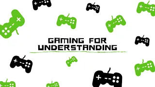 Gaming For Understanding