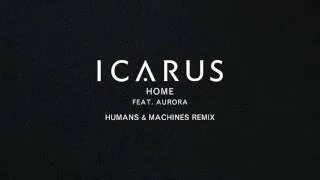Icarus - Home (feat. AURORA) (Humans & Machines Remix)