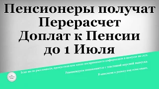 Пенсионеры получат Перерасчет Доплат к Пенсии до 1 Июля