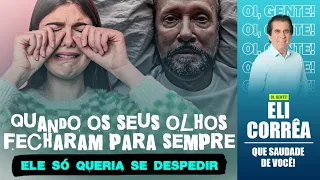 Quando os seus olhos fecharam para sempre: ele só queria se despedir | Eli Corrêa Oficial |