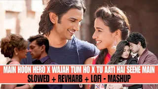 Main Hoon Hero X Wajah Tum Ho X Tu Aati Hai Seene Main Slowed + Revharb + Lofi - Mashup