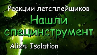 Реакции летсплейщиков в Alien: Isolation #4 Нашли специнструмент