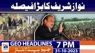 Geo News Headlines 7 PM - 𝐍𝐚𝐰𝐚𝐳 𝐒𝐡𝐚𝐫𝐢𝐟'𝐬 𝐁𝐢𝐠 𝐝𝐞𝐜𝐢𝐬𝐢𝐨𝐧!! | 31 Oct 2023