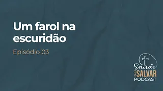 PODCAST SAÚDE PARA SALVAR | Ep. 03 - Um Farol na Escuridão