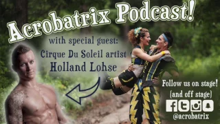 Acrobatrix Podcast: 01 Cirque Du Soleil's Holland Lohse