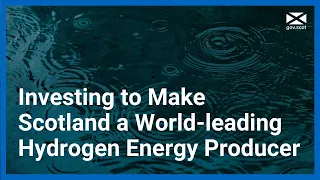 Investing to Make Scotland a World-leading Hydrogen Energy Producer