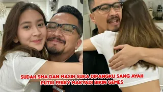 SUDAH SMA MASIH SUKA DIPANGKU OLEH SANG AYAH, BEGINI SOSOK PUTRI FERRY MARYADI YANG BIKIN GEMES