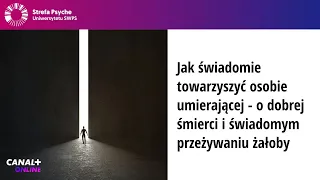 Jak świadomie towarzyszyć osobie umierającej - o dobrej śmierci i świadomym przeżywaniu żałoby