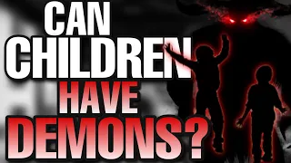 Can CHILDREN have demons? HOW to cast them out of children!